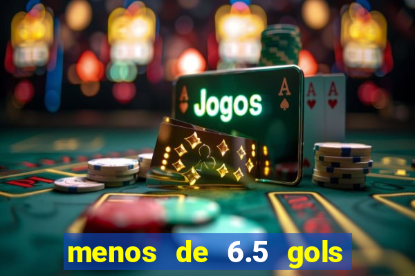 menos de 6.5 gols o que significa